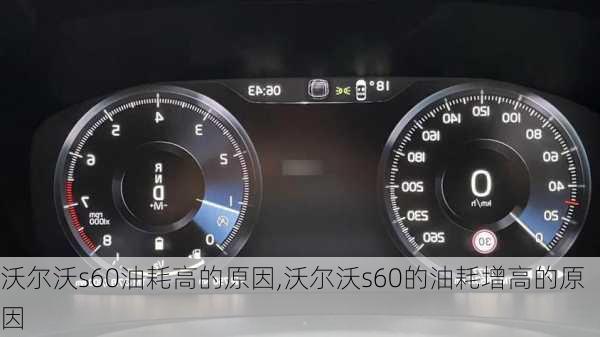 沃尔沃s60油耗高的原因,沃尔沃s60的油耗增高的原因