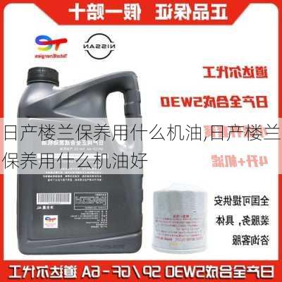 日产楼兰保养用什么机油,日产楼兰保养用什么机油好