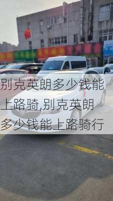 别克英朗多少钱能上路骑,别克英朗多少钱能上路骑行