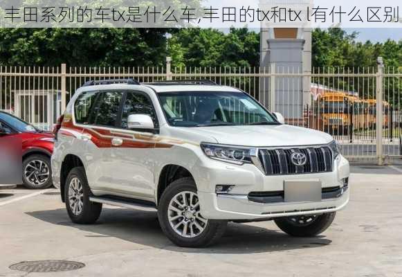 丰田系列的车tx是什么车,丰田的tx和tx l有什么区别