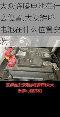 大众辉腾电池在什么位置,大众辉腾电池在什么位置安装