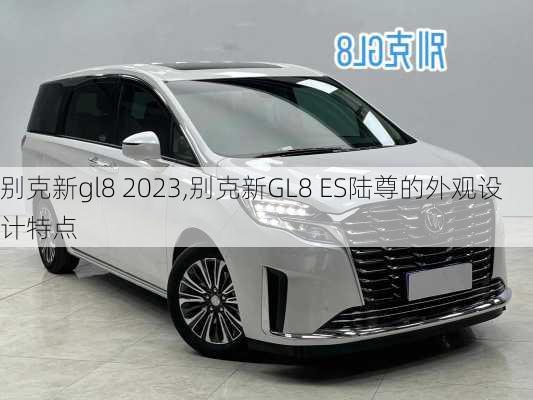 别克新gl8 2023,别克新GL8 ES陆尊的外观设计特点
