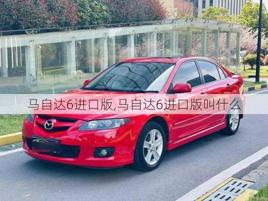 马自达6进口版,马自达6进口版叫什么