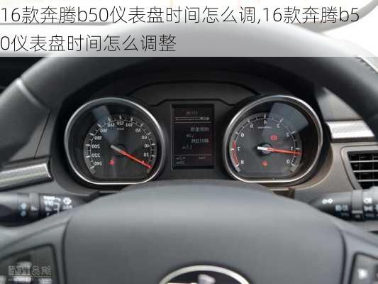 16款奔腾b50仪表盘时间怎么调,16款奔腾b50仪表盘时间怎么调整