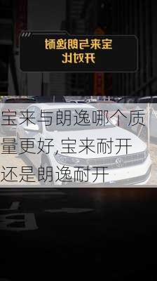 宝来与朗逸哪个质量更好,宝来耐开还是朗逸耐开