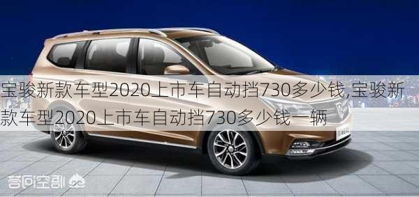 宝骏新款车型2020上市车自动挡730多少钱,宝骏新款车型2020上市车自动挡730多少钱一辆