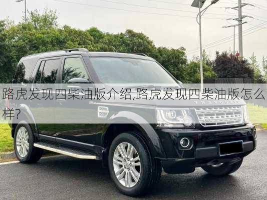 路虎发现四柴油版介绍,路虎发现四柴油版怎么样?