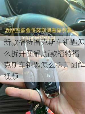 新款福特福克斯车钥匙怎么拆开图解,新款福特福克斯车钥匙怎么拆开图解视频
