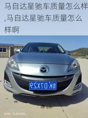 马自达星驰车质量怎么样,马自达星驰车质量怎么样啊