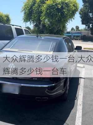 大众辉腾多少钱一台,大众辉腾多少钱一台车