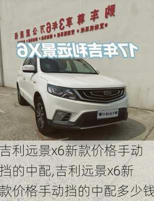 吉利远景x6新款价格手动挡的中配,吉利远景x6新款价格手动挡的中配多少钱