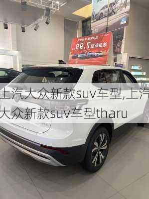 上汽大众新款suv车型,上汽大众新款suv车型tharu