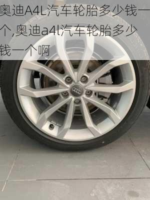 奥迪A4L汽车轮胎多少钱一个,奥迪a4l汽车轮胎多少钱一个啊
