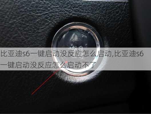比亚迪s6一键启动没反应怎么启动,比亚迪s6一键启动没反应怎么启动不了