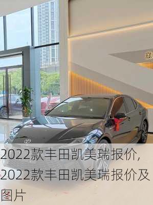 2022款丰田凯美瑞报价,2022款丰田凯美瑞报价及图片