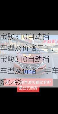 宝骏310自动挡车型及价格二手,宝骏310自动挡车型及价格二手车多少钱