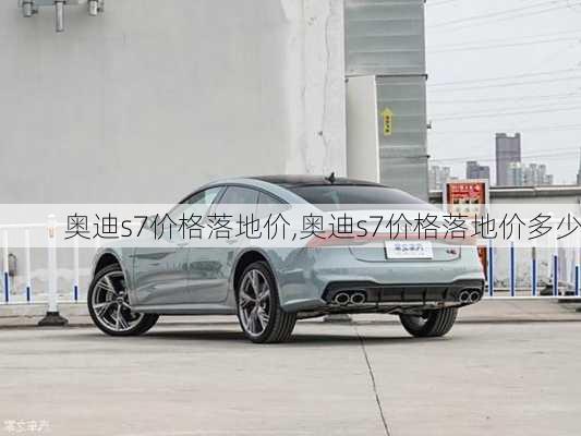 奥迪s7价格落地价,奥迪s7价格落地价多少
