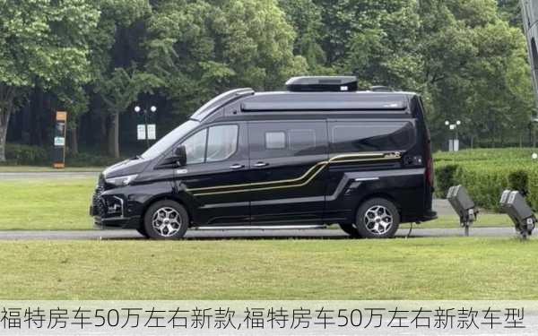 福特房车50万左右新款,福特房车50万左右新款车型