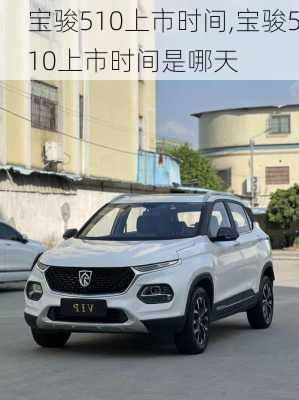 宝骏510上市时间,宝骏510上市时间是哪天