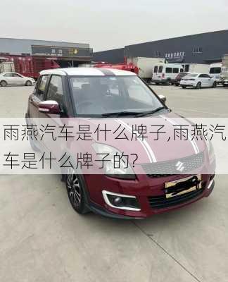 雨燕汽车是什么牌子,雨燕汽车是什么牌子的?