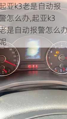 起亚k3老是自动报警怎么办,起亚k3老是自动报警怎么办呢