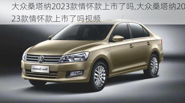 大众桑塔纳2023款情怀款上市了吗,大众桑塔纳2023款情怀款上市了吗视频