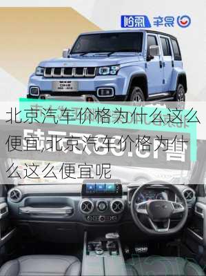 北京汽车价格为什么这么便宜,北京汽车价格为什么这么便宜呢