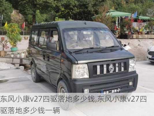 东风小康v27四驱落地多少钱,东风小康v27四驱落地多少钱一辆