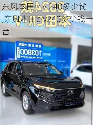 东风本田cr v 240多少钱,东风本田crv240多少钱一台