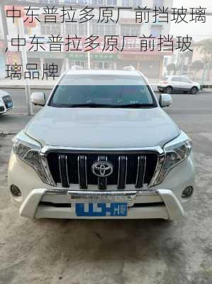 中东普拉多原厂前挡玻璃,中东普拉多原厂前挡玻璃品牌