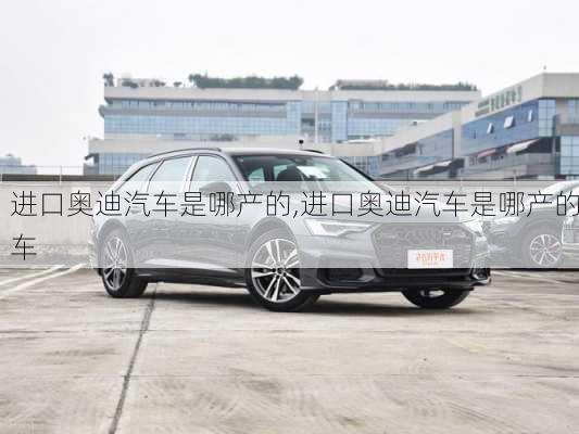 进口奥迪汽车是哪产的,进口奥迪汽车是哪产的车