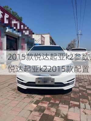 2015款悦达起亚k2参数,悦达起亚k22015款配置