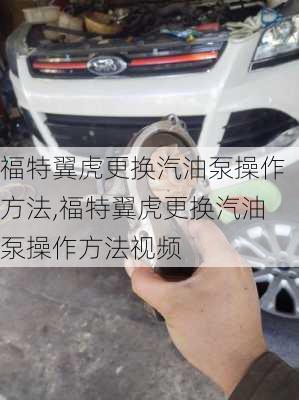 福特翼虎更换汽油泵操作方法,福特翼虎更换汽油泵操作方法视频