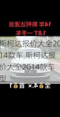 斯柯达报价大全2014款车,斯柯达报价大全2014款车型