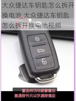 大众捷达车钥匙怎么拆开换电池,大众捷达车钥匙怎么拆开换电池视频