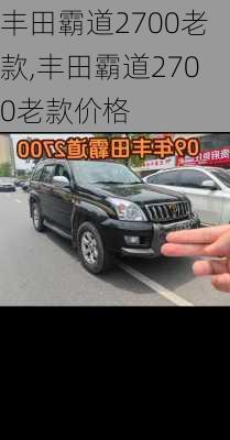 丰田霸道2700老款,丰田霸道2700老款价格