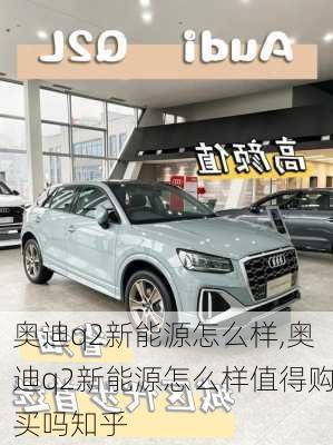 奥迪q2新能源怎么样,奥迪q2新能源怎么样值得购买吗知乎