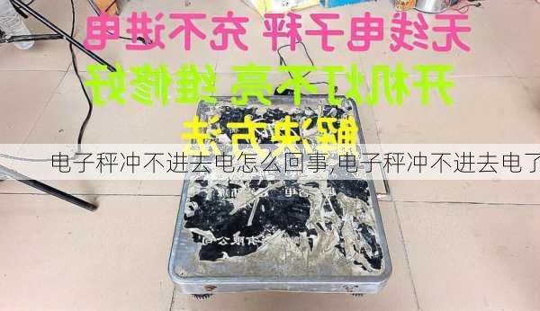 电子秤冲不进去电怎么回事,电子秤冲不进去电了