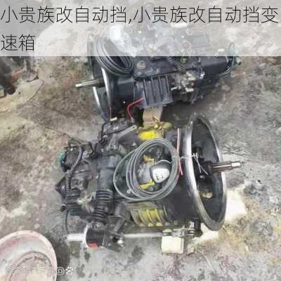 小贵族改自动挡,小贵族改自动挡变速箱