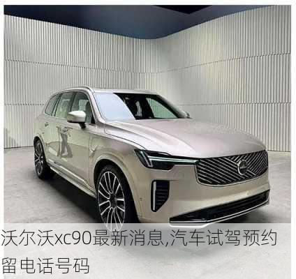 沃尔沃xc90最新消息,汽车试驾预约留电话号码