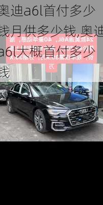 奥迪a6l首付多少钱月供多少钱,奥迪a6l大概首付多少钱