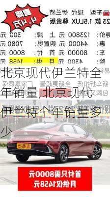 北京现代伊兰特全年销量,北京现代伊兰特全年销量多少