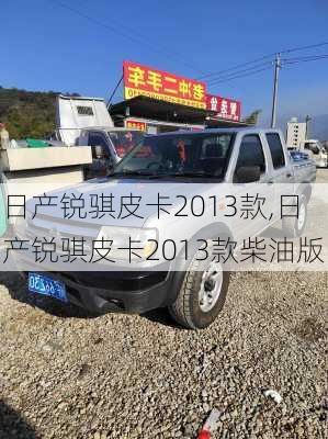 日产锐骐皮卡2013款,日产锐骐皮卡2013款柴油版