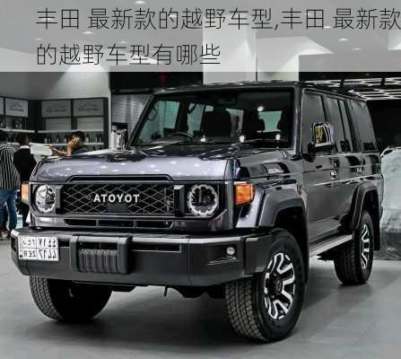 丰田 最新款的越野车型,丰田 最新款的越野车型有哪些