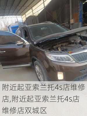 附近起亚索兰托4s店维修店,附近起亚索兰托4s店维修店双城区