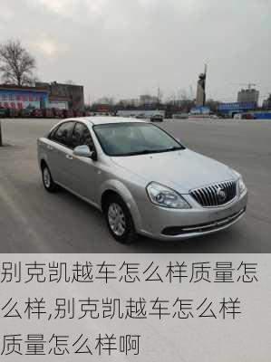 别克凯越车怎么样质量怎么样,别克凯越车怎么样质量怎么样啊