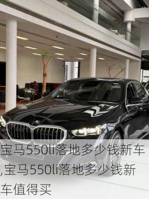 宝马550li落地多少钱新车,宝马550li落地多少钱新车值得买