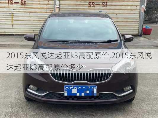 2015东风悦达起亚k3高配原价,2015东风悦达起亚k3高配原价多少