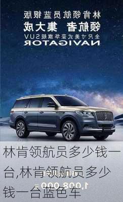 林肯领航员多少钱一台,林肯领航员多少钱一台蓝色车