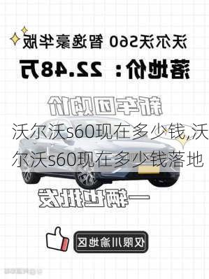 沃尔沃s60现在多少钱,沃尔沃s60现在多少钱落地
